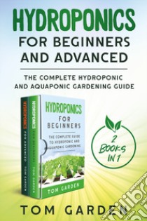 Hydroponics for beginners and advanced (2 books in 1) libro di Garden Tom