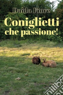 Coniglietti che passione! libro di Fiore Daida