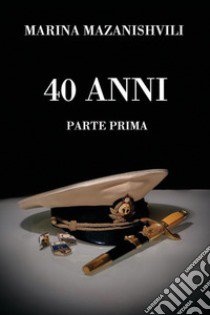 40 anni. Parte prima libro di Mazanishvili Marina