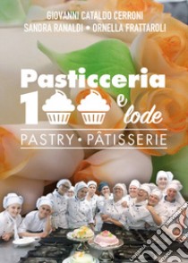 Pasticceria 100 e lode-Pastry-Patisserie. Ediz. bilingue libro di Cerroni Giovanni Cataldo; Ranaldi Sandra; Frattaroli Ornella