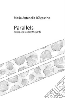 Parallels. verses and random thoughts libro di D'Agostino Maria Antonella