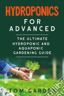 Hydroponics for advanced libro di Garden Tom