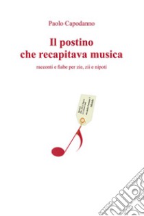 Il postino che recapitava musica. Racconti e fiabe per zie, zii e nipoti libro di Capodanno Paolo