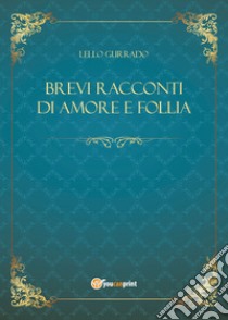 Brevi racconti di amore e follia libro di Gurrado Lello