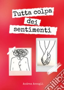 Tutta colpa dei sentimenti libro di Accogli Andrea