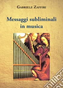 Messaggi subliminali in musica libro di Zaffiri Gabriele