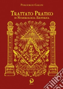 Trattato pratico di numerologia esoterica. Scopri quali sono i tuoi talenti e conflitti nascosti nella tua data di nascita libro di Carlini Piergiorgio