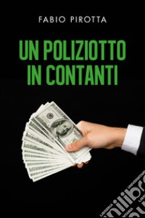 Un poliziotto in contanti libro di Pirotta Fabio