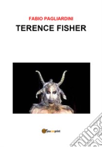 Terence Fisher libro di Pagliardini Fabio