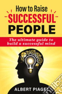 How to raise successful people libro di Piaget Albert