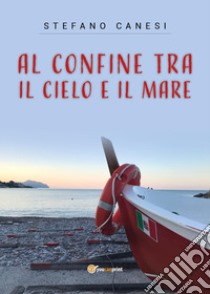 Al confine tra il cielo e il mare libro di Canesi Stefano