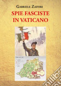 Spie fasciste in Vaticano libro di Zaffiri Gabriele