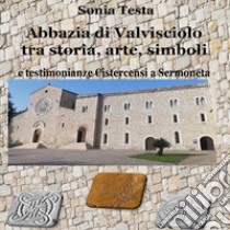 Abbazia di Valvisciolo tra arte, storia, simboli e testimonianze cistercensi a Sermoneta libro di Testa Sonia