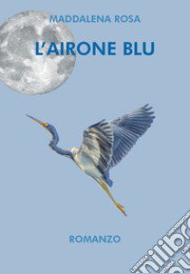 L'airone blu libro di Rosa Maddalena