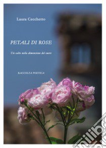 Petali di Rose libro di Cecchetto Laura