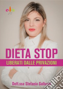 Dieta stop. Liberati dalle privazioni libro di Gallucci Stefania