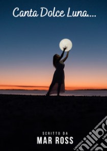 Canta dolce luna... libro di Marchettini Rossana