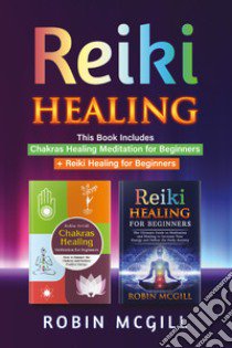 Chakras healing meditation for beginners. How to balance the chakras and radiate positive energy-Reiki healing for beginners libro di McGill Robin