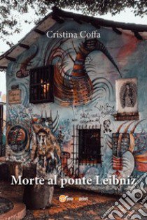 Morte al ponte Leibniz libro di Coffa Cristina
