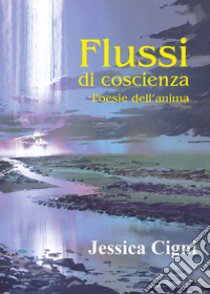 Flussi di coscienza. Poesie dell'anima libro di Cigni Jessica