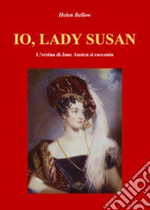 Io, lady Susan. L'eroina di Jane Austen si racconta libro di Bellow Helen