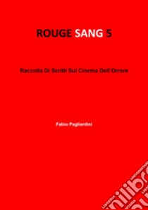 Rouge sang: raccolta di scritti sul cinema dell'orrore. Vol. 5 libro di Pagliardini Fabio