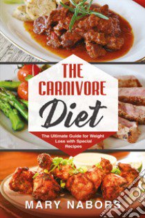 The carnivore diet. The ultimate guide for weight loss with special recipes libro di Nabors Mary