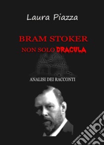 Bram Stoker: non solo Dracula. Analisi dei racconti libro di Piazza Laura