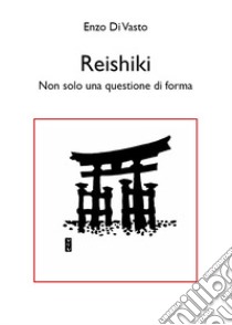 Reishiki. Non solo una questione di forma libro di Di Vasto Enzo