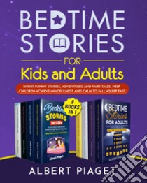 Bedtime stories for kids and adults. Short funny stories, adventures and fairy tales. Help children achieve mindfulness and calm to fall asleep fast libro di Piaget Albert