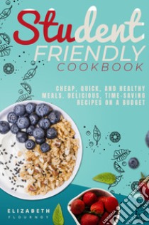 Student-Friendly cookbook. Cheap, quick, and healthy meals. Delicious recipes on a budget libro di Flournoy Elizabeth