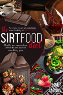 The sirtfood diet. Healty and easy recipes to burn fat and activate your skinny gene libro di Nabors Mary