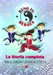 Kung fu heroes. La storia completa libro di Innocenti Riccardo