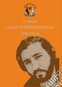 La mia intrusione nella cinofilia libro di Boiano Ciro