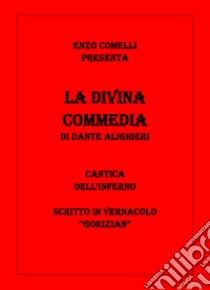 La Divina Commedia in vernacolo «gorizian». Inferno libro di Comelli Enzo