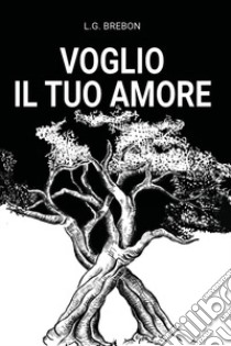 Voglio il tuo amore libro di Brebon L. G.