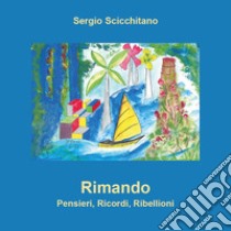 Rimando. Pensieri, ricordi, ribellioni libro di Scicchitano Sergio