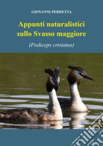 Appunti naturalistici sulla svasso maggiore (Podiceps cristatus) libro di Perretta Giovanni