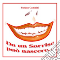 Da un sorriso può nascere... libro di Gambini Stefano