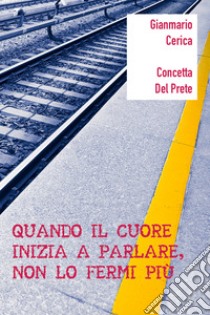 Quando il cuore inizia a parlare, non lo fermi più libro di Cerica Gianmario; Del Prete Concetta