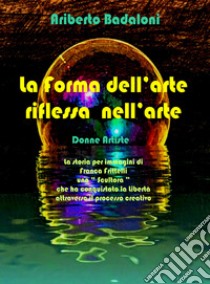 La forma dell'arte riflessa nell'arte. Donne artiste libro di Badaloni Ariberto