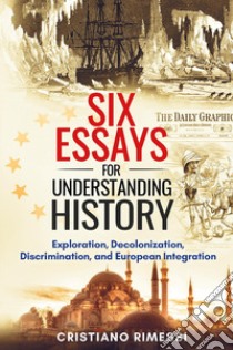Six short essays for understanding history. Exploration, decolonization, discrimination, and European integration libro di Rimessi Cristiano