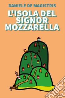 L'isola del signor Mozzarella libro di De Magistris Daniele