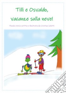 Tilli e Osvaldo, vacanze sulla neve! libro di Celotti Cristina