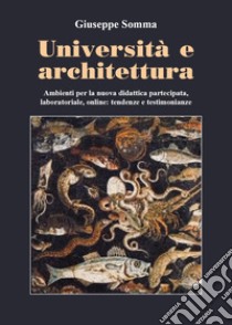 Università e architettura. Ambienti per la nuova didattica partecipata, laboratoriale, online: tendenze e testimonianze libro di Somma Giuseppe