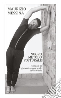 Nuovo metodo posturale. Manuale di ginnastica posturale individuale libro di Messina Maurizio