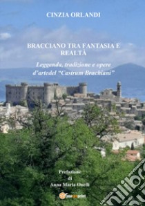 Bracciano tra realtà e fantasia. Leggenda, tradizione e opere d'arte del «Castrum Brachian» libro di Orlandi Cinzia