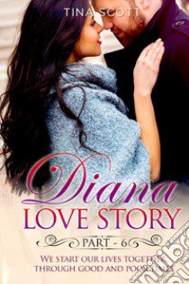 Diana love story. We start our lives together. Through good and poor times. Vol. 6 libro di Scott Tina