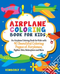 Airplane coloring book for kids. An airplane coloring book for kids with 40 beautiful coloring pages of airplanes, fighter jets, helicopters and more. Ediz. illustrata libro di Pic Kimberly