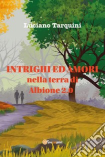 Intrighi ed amori nella terra di Albione 2.0 libro di Tarquini Luciano